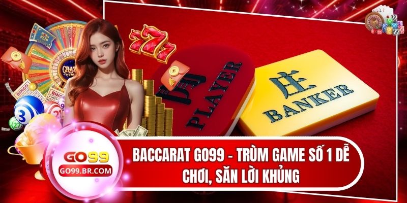 Baccarat Go99 - Trùm Game Số 1 Dễ Chơi, Săn Lời Khủng