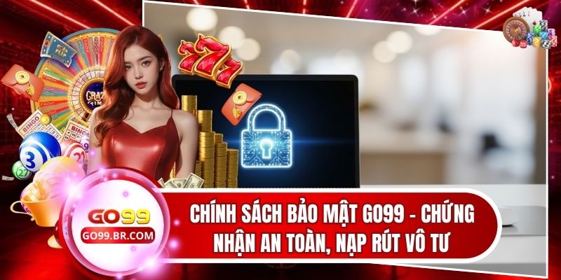 Chính Sách Bảo Mật Go99 - Chứng Nhận An Toàn, Nạp Rút Vô Tư