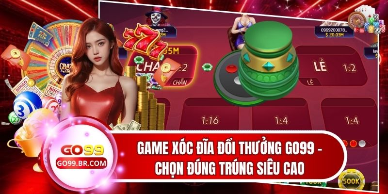 Game Xóc Đĩa Đổi Thưởng Go99 - Chọn Đúng Trúng Siêu Cao