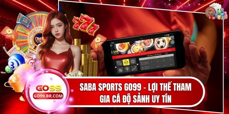 Saba Sports Go99 - Lợi Thế Tham Gia Cá Độ Sảnh Uy Tín