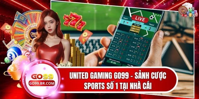 United Gaming Go99 - Sảnh Cược Sports Số 1 Tại Nhà Cái 1