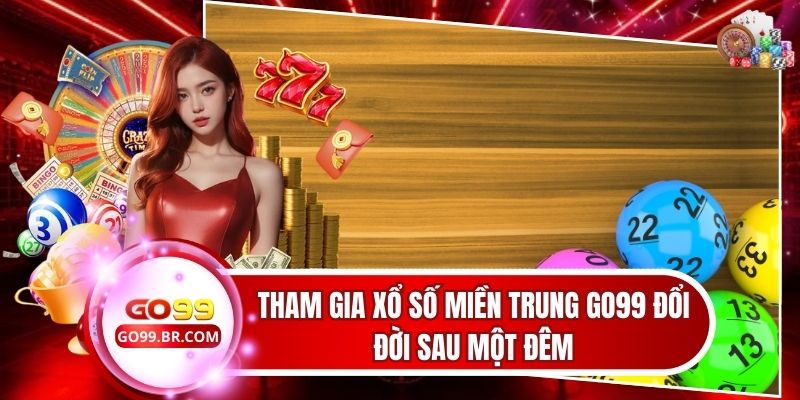 Tham Gia Xổ Số Miền Trung Go99 Đổi Đời Sau Một Đêm